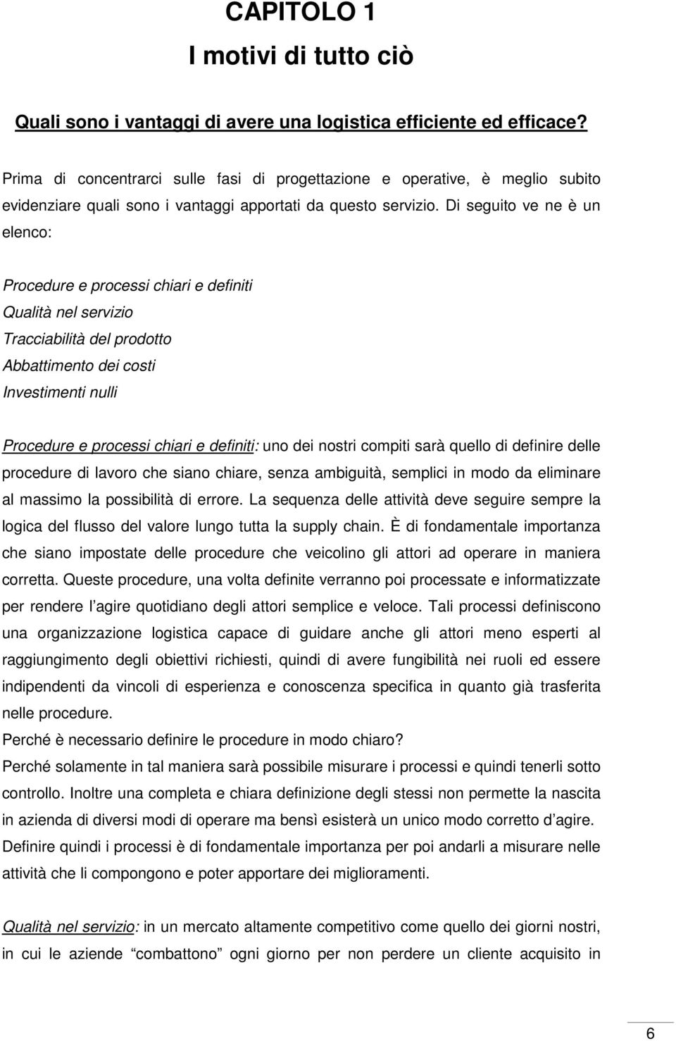 Di seguito ve ne è un elenco: Procedure e processi chiari e definiti Qualità nel servizio Tracciabilità del prodotto Abbattimento dei costi Investimenti nulli Procedure e processi chiari e definiti: