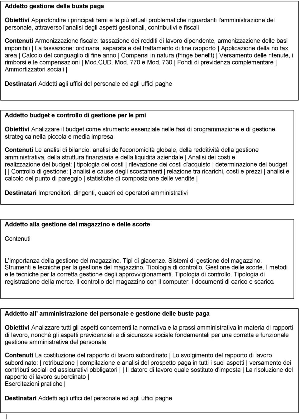 rapporto Applicazione della no tax area Calcolo del conguaglio di fine anno Compensi in natura (fringe benefit) Versamento delle ritenute, i rimborsi e le compensazioni Mod.CUD. Mod. 770 e Mod.