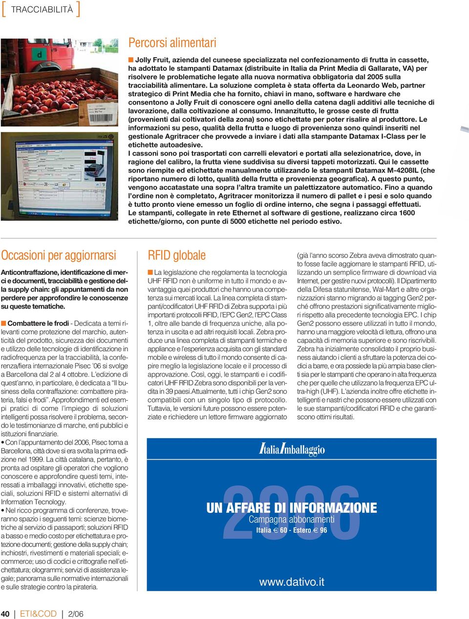 La soluzione completa è stata offerta da Leonardo Web, partner strategico di Print Media che ha fornito, chiavi in mano, software e hardware che consentono a Jolly Fruit di conoscere ogni anello