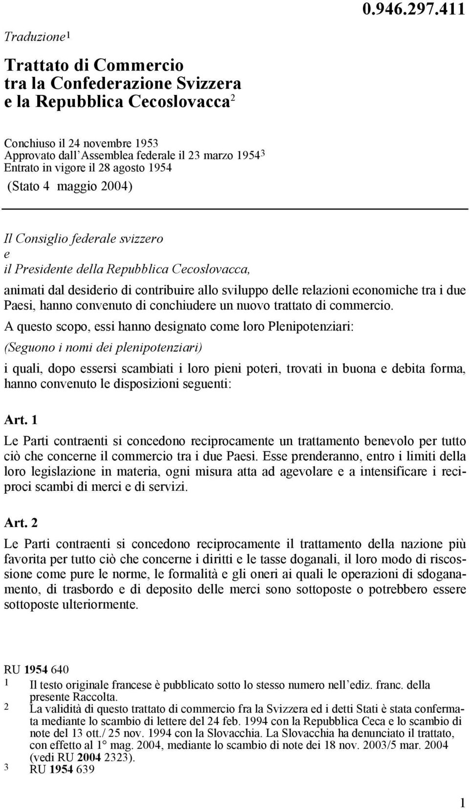 i due Paesi, hanno convenuto di conchiudere un nuovo trattato di commercio.