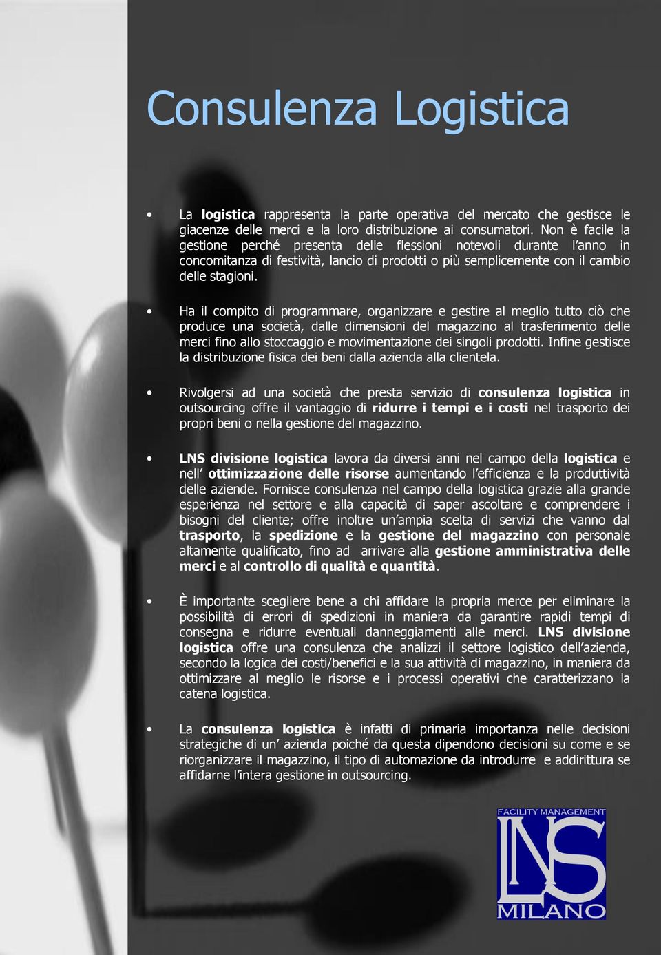 Ha il compito di programmare, organizzare e gestire al meglio tutto ciò che produce una società, dalle dimensioni del magazzino al trasferimento delle merci fino allo stoccaggio e movimentazione dei