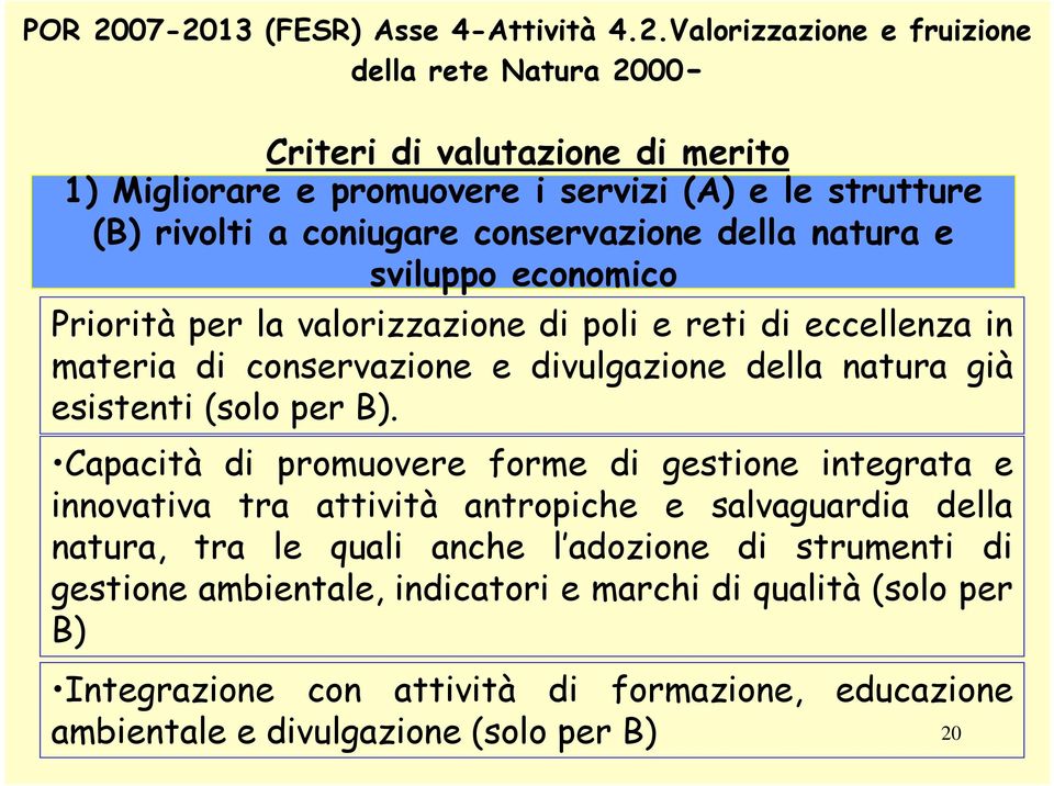 rivolti a coniugare conservazione della natura e sviluppo economico Priorità per la valorizzazione di poli e reti di eccellenza in materia di conservazione e divulgazione della