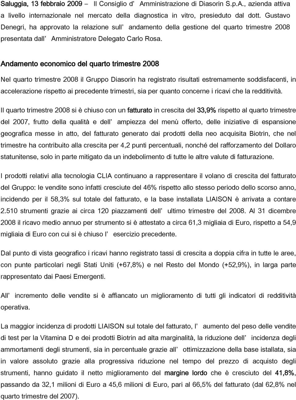 Andamento economico del quarto trimestre 2008 Nel quarto trimestre 2008 il Gruppo Diasorin ha registrato risultati estremamente soddisfacenti, in accelerazione rispetto ai precedente trimestri, sia