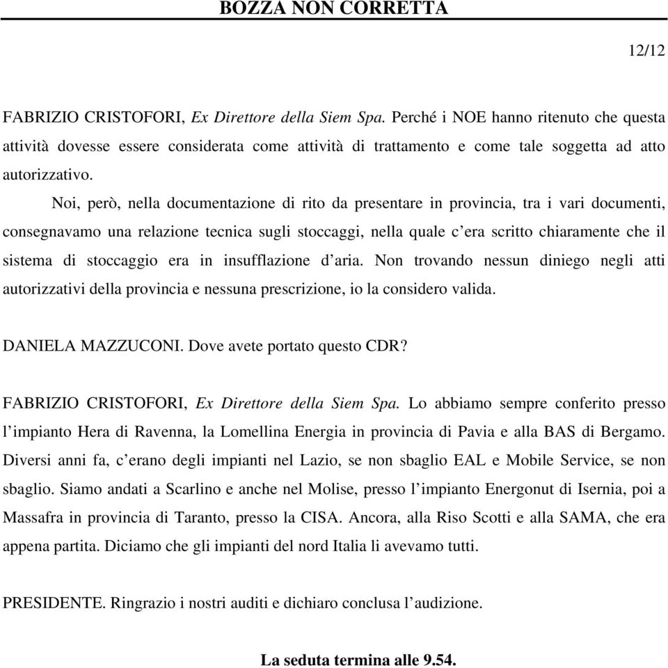 Noi, però, nella documentazione di rito da presentare in provincia, tra i vari documenti, consegnavamo una relazione tecnica sugli stoccaggi, nella quale c era scritto chiaramente che il sistema di