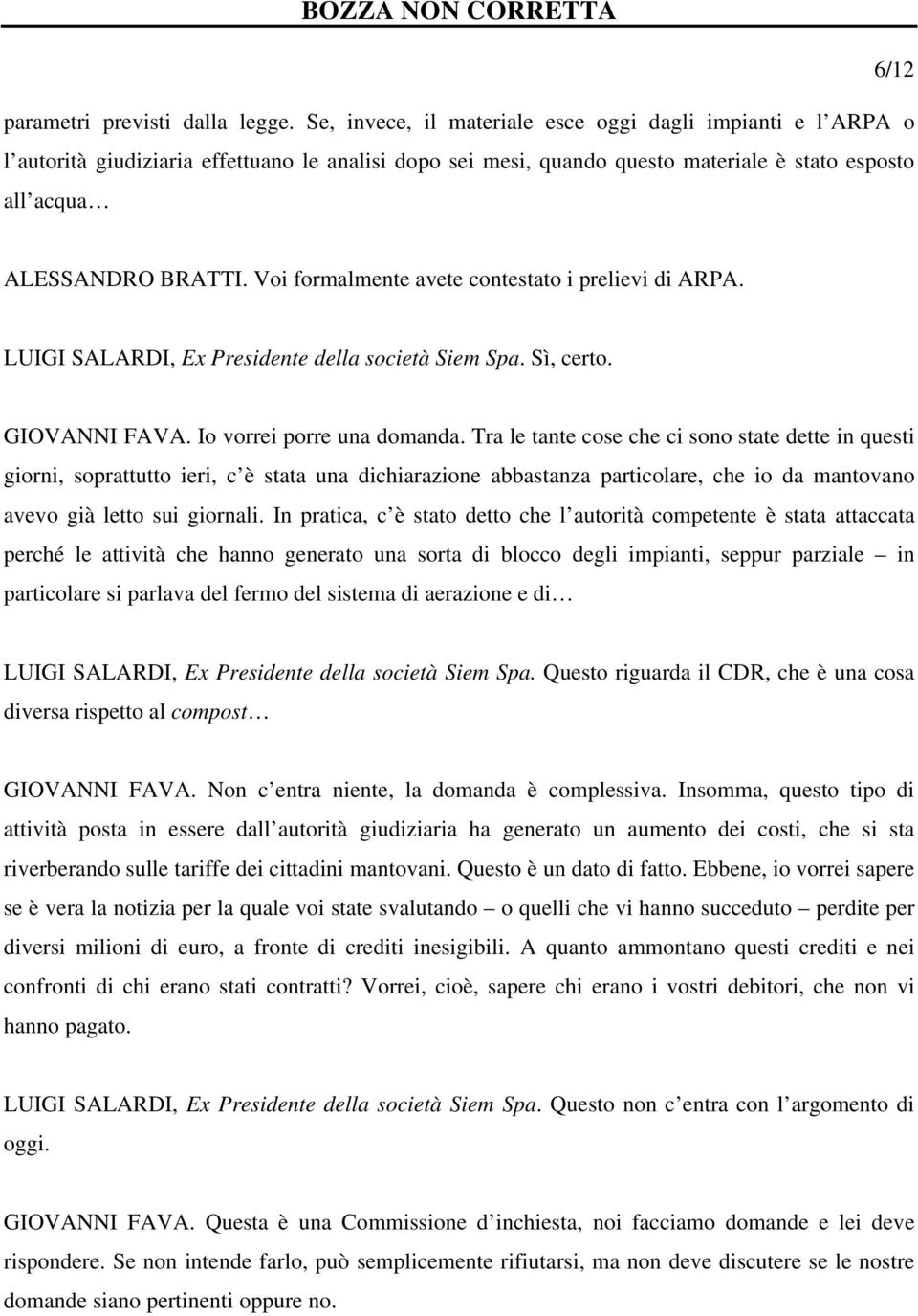 Voi formalmente avete contestato i prelievi di ARPA. LUIGI SALARDI, Ex Presidente della società Siem Spa. Sì, certo. GIOVANNI FAVA. Io vorrei porre una domanda.