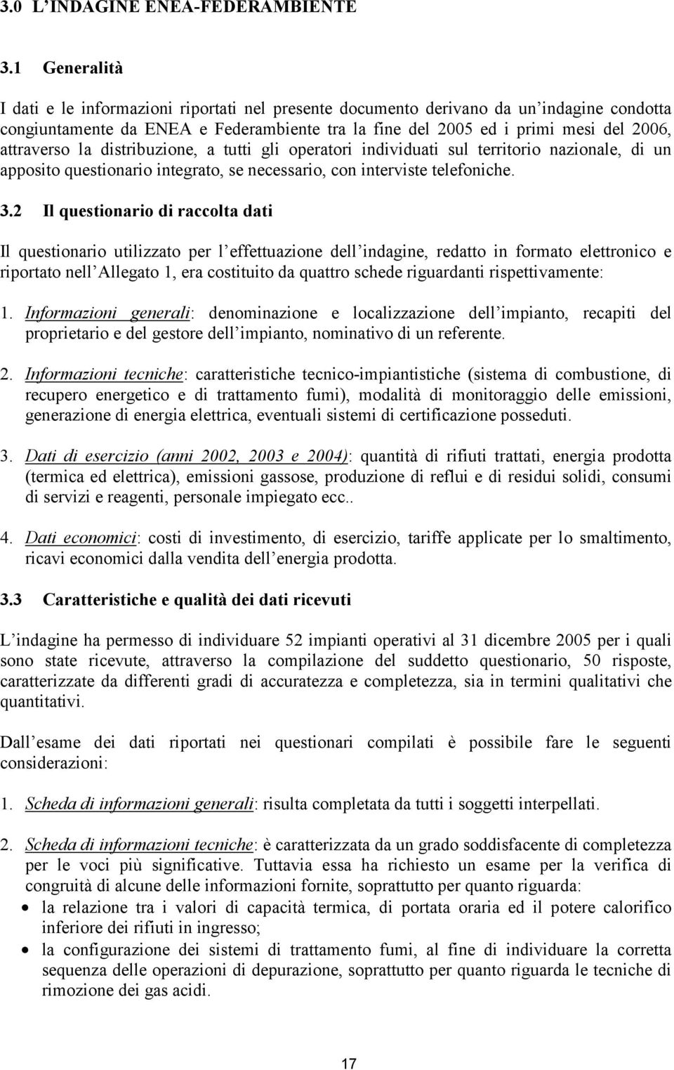 attraverso la distribuzione, a tutti gli operatori individuati sul territorio nazionale, di un apposito questionario integrato, se necessario, con interviste telefoniche. 3.