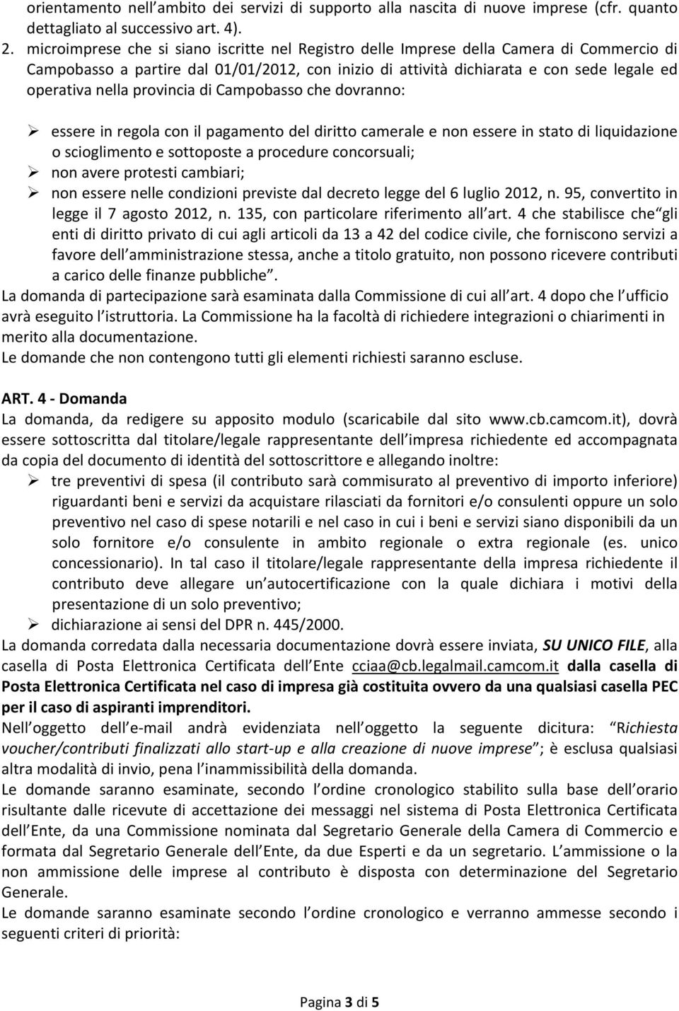 provincia di Campobasso che dovranno: essere in regola con il pagamento del diritto camerale e non essere in stato di liquidazione o scioglimento e sottoposte a procedure concorsuali; non avere