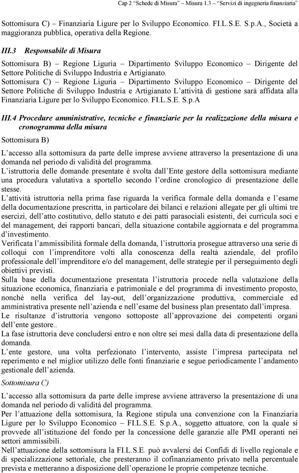 Sottomisura C) Regione Liguria Dipartimento Sviluppo Economico Dirigente del Settore Politiche di Sviluppo Industria e Artigianato L attività di gestione sarà affidata alla Finanziaria Ligure per lo