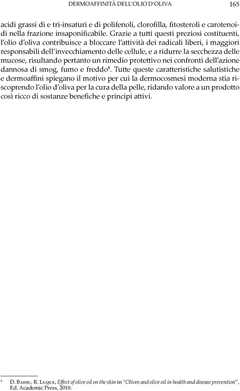 delle mucose, risultando pertanto un rimedio protettivo nei confronti dell azione dannosa di smog, fumo e freddo 5.