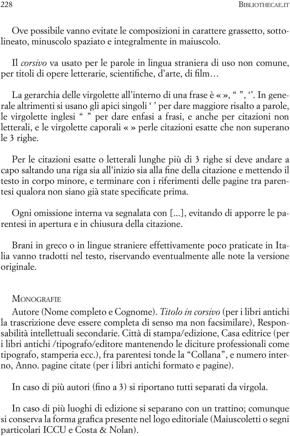 In generale altrimenti si usano gli apici singoli per dare maggiore risalto a parole, le virgolette inglesi per dare enfasi a frasi, e anche per citazioni non letterali, e le virgolette caporali