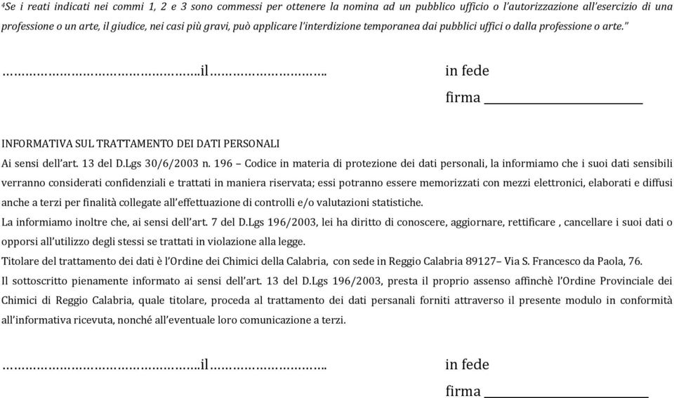 196 Codice in materia di protezione dei dati personali, la informiamo che i suoi dati sensibili verranno considerati confidenziali e trattati in maniera riservata; essi potranno essere memorizzati