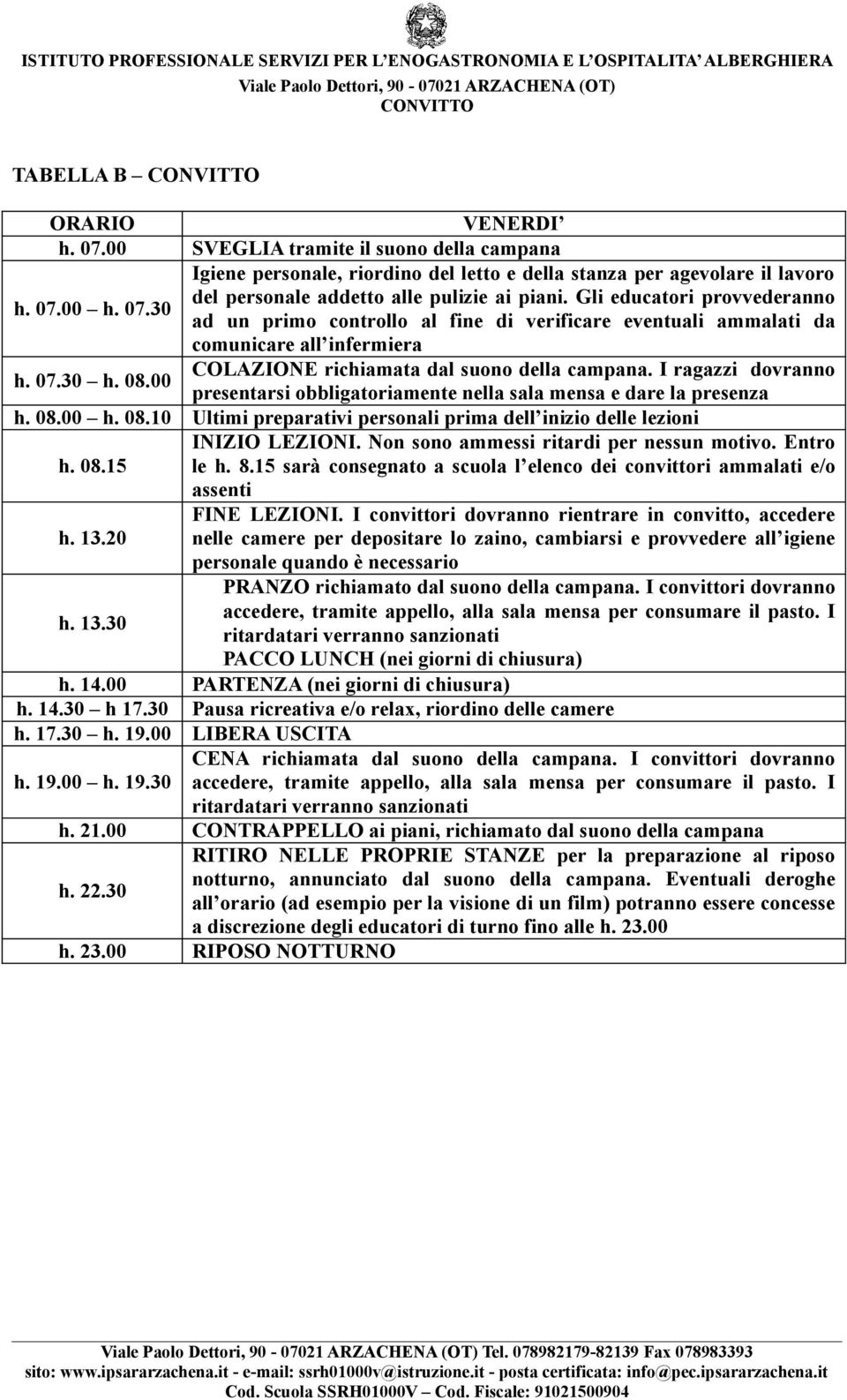 I ragazzi dovranno h. 07.30 h. 08.00 presentarsi obbligatoriamente nella sala mensa e dare la presenza h. 08.00 h. 08.10 Ultimi preparativi personali prima dell inizio delle lezioni h. 08.15 le h. 8.