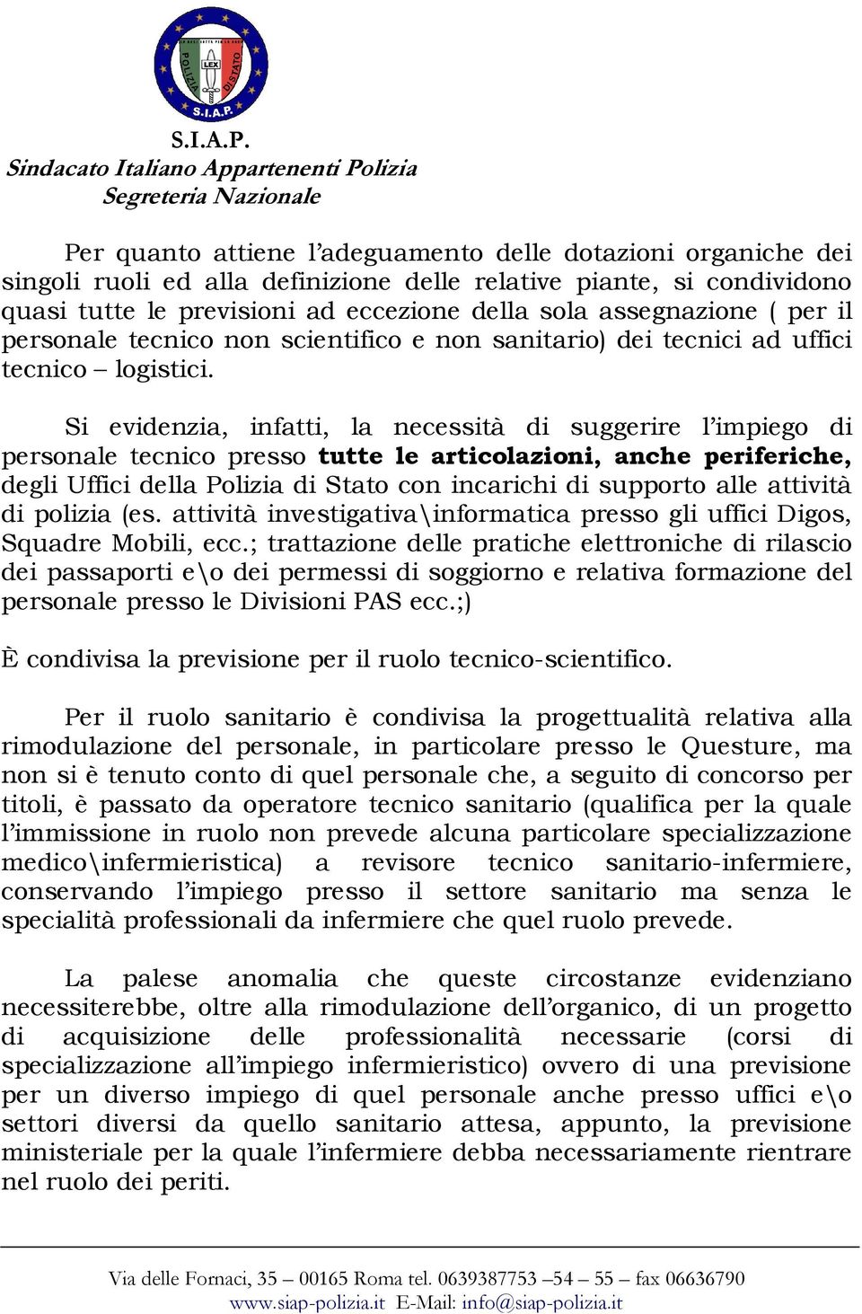 Si evidenzia, infatti, la necessità di suggerire l impiego di personale tecnico presso tutte le articolazioni, anche periferiche, degli Uffici della Polizia di Stato con incarichi di supporto alle