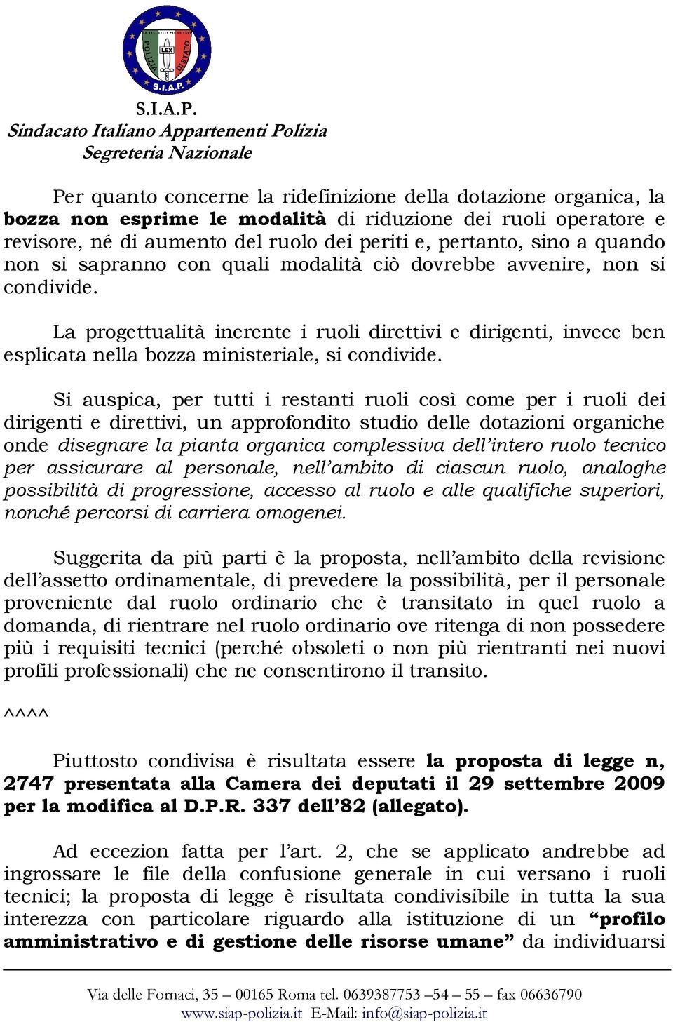 Si auspica, per tutti i restanti ruoli così come per i ruoli dei dirigenti e direttivi, un approfondito studio delle dotazioni organiche onde disegnare la pianta organica complessiva dell intero