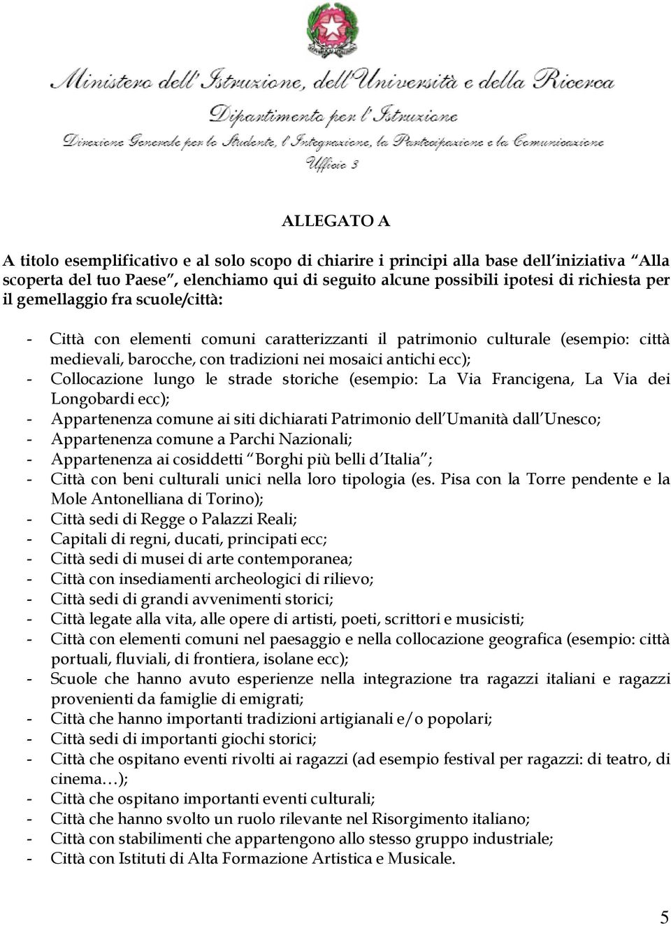 le strade storiche (esempio: La Via Francigena, La Via dei Longobardi ecc); - Appartenenza comune ai siti dichiarati Patrimonio dell Umanità dall Unesco; - Appartenenza comune a Parchi Nazionali; -