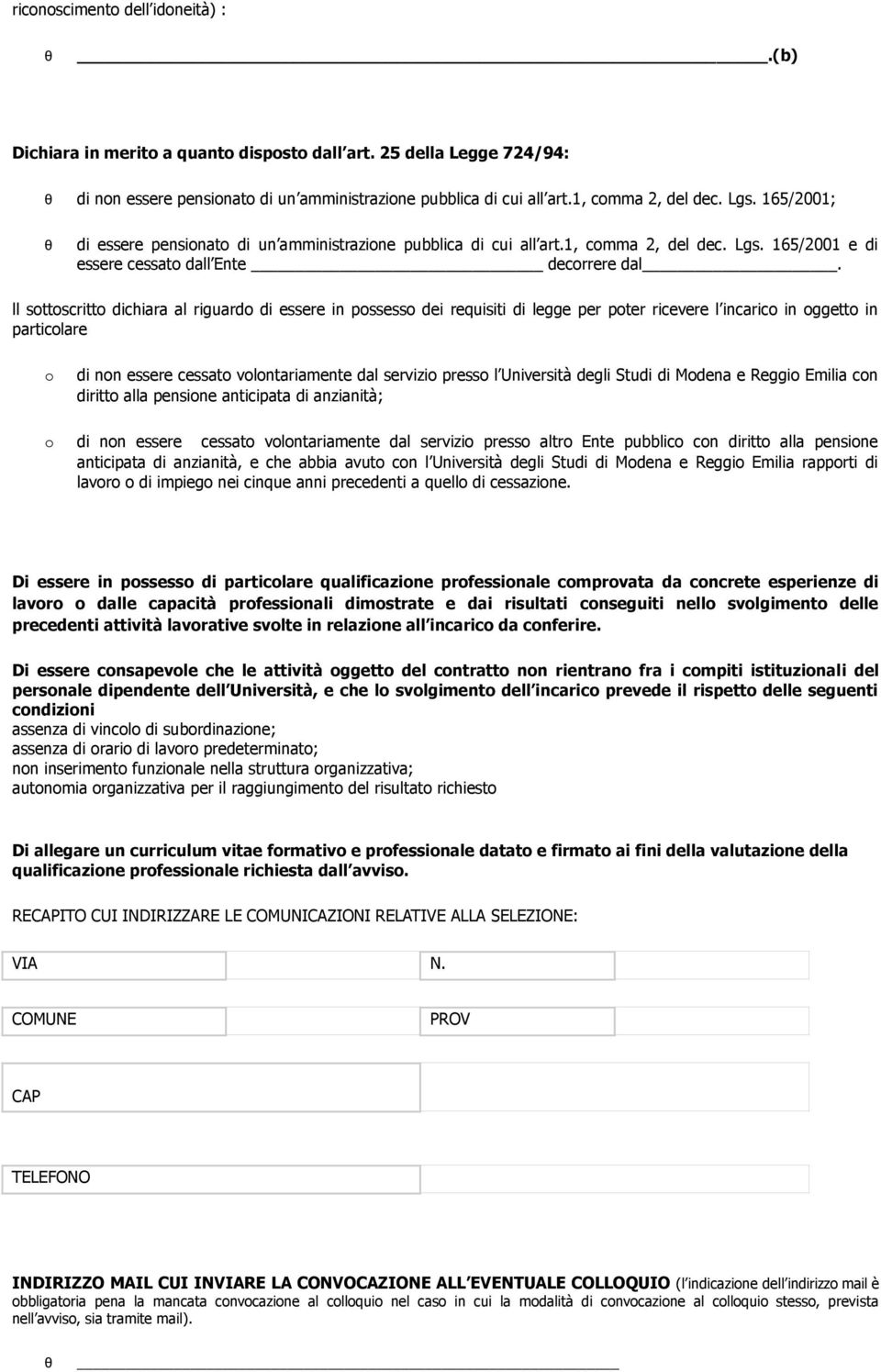 ll sottoscritto dichiara al riguardo di essere in possesso dei requisiti di legge per poter ricevere l incarico in oggetto in particolare o di non essere cessato volontariamente dal servizio presso l