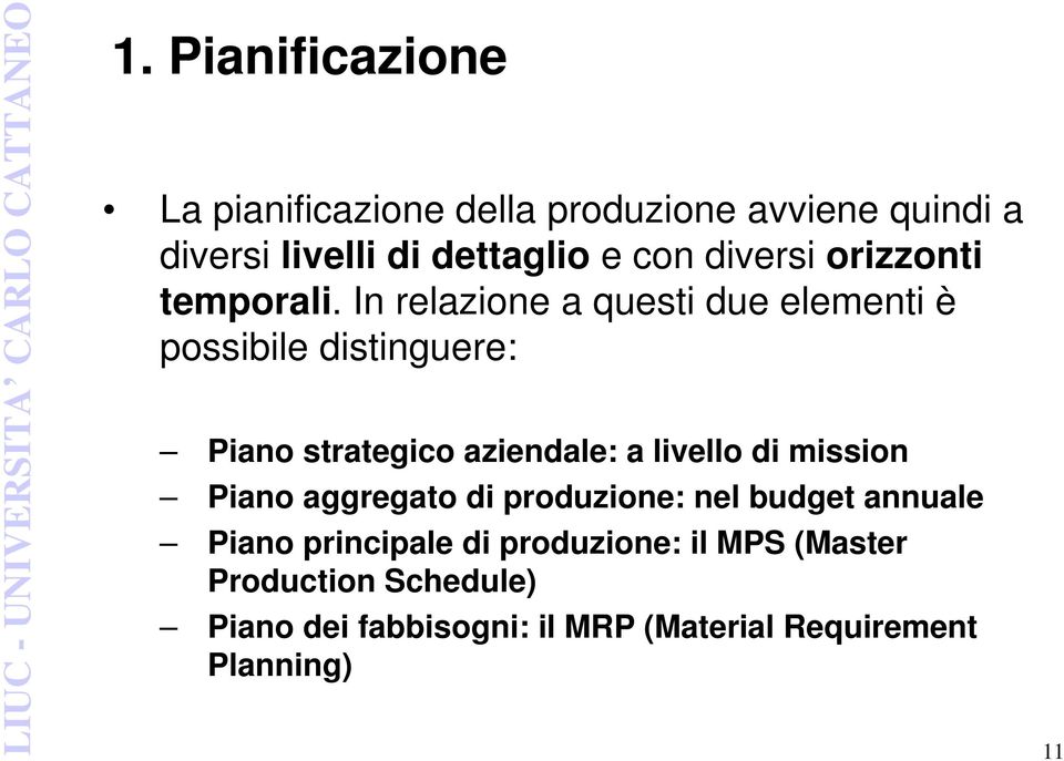 In relazione a questi due elementi è possibile distinguere: Piano strategico aziendale: a livello di