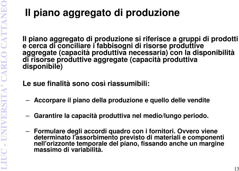 riassumibili: Accorpare il piano della produzione e quello delle vendite Garantire la capacità produttiva nel medio/lungo periodo.