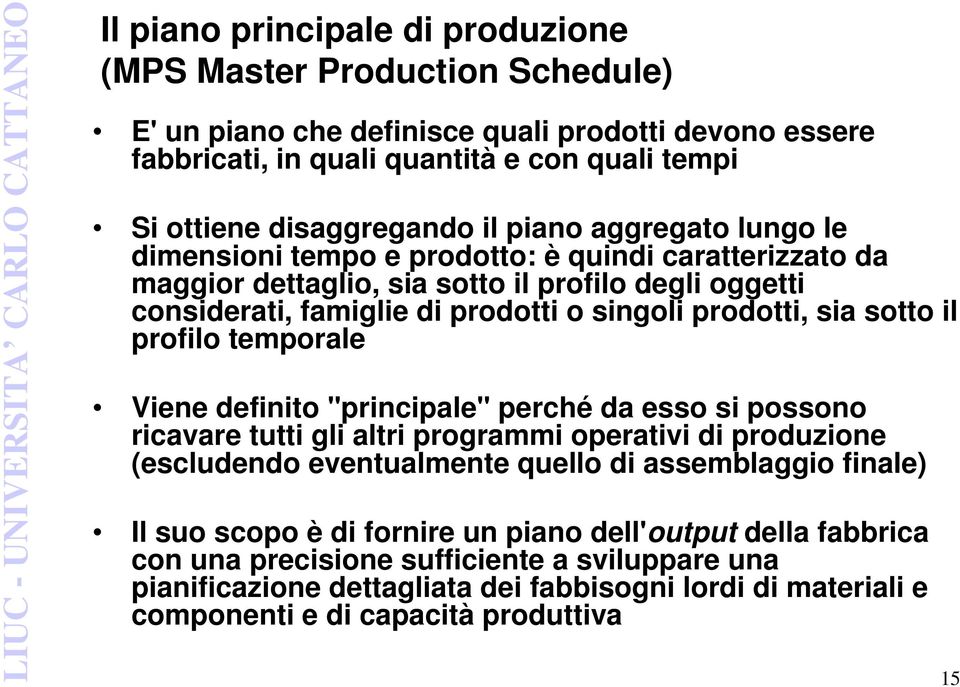 il profilo temporale Viene definito "principale" perché da esso si possono ricavare tutti gli altri programmi operativi di produzione (escludendo eventualmente quello di assemblaggio finale) Il suo