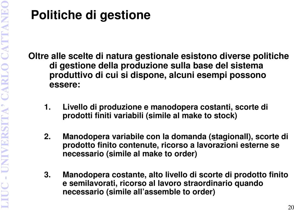 Manodopera variabile con la domanda (stagionali), scorte di prodotto finito contenute, ricorso a lavorazioni esterne se necessario (simile al make to order) 3.