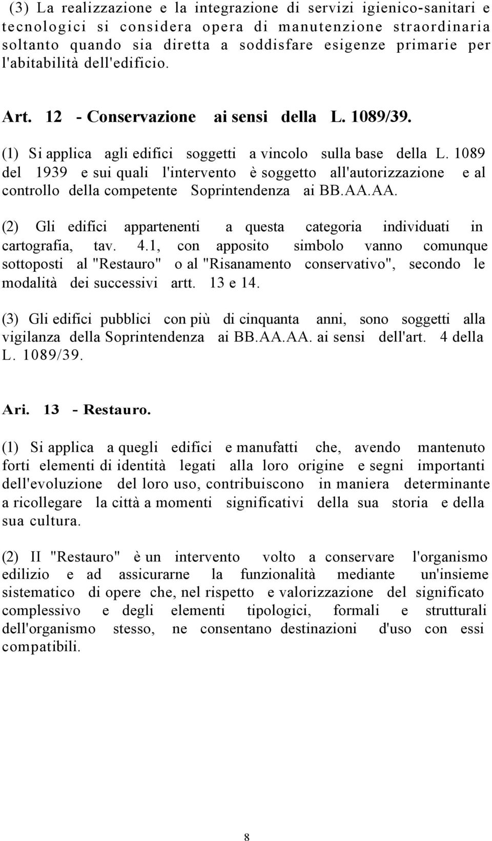 1089 del 1939 e sui quali l'intervento è soggetto all'autorizzazione e al controllo della competente Soprintendenza ai BB.AA.