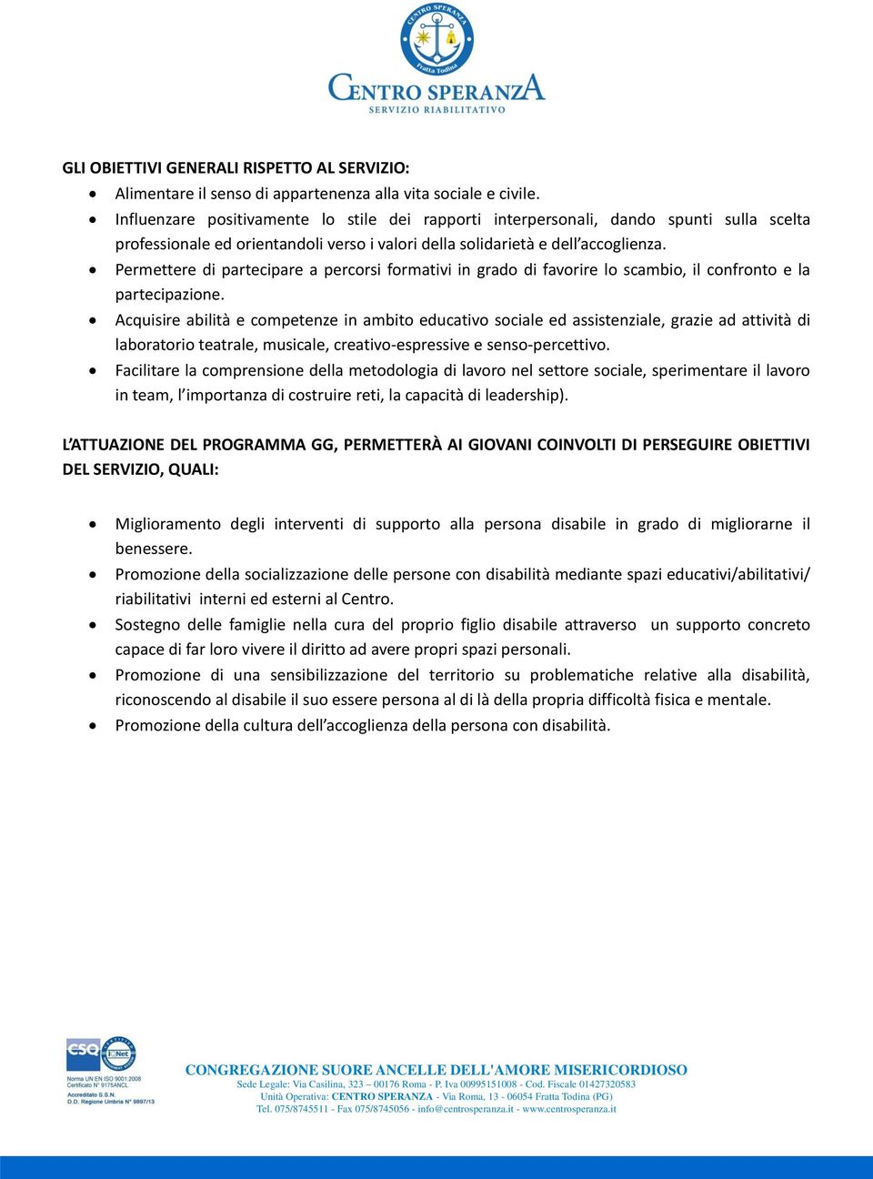 Permettere di partecipare a percorsi formativi in grado di favorire lo scambio, il confronto e la partecipazione.