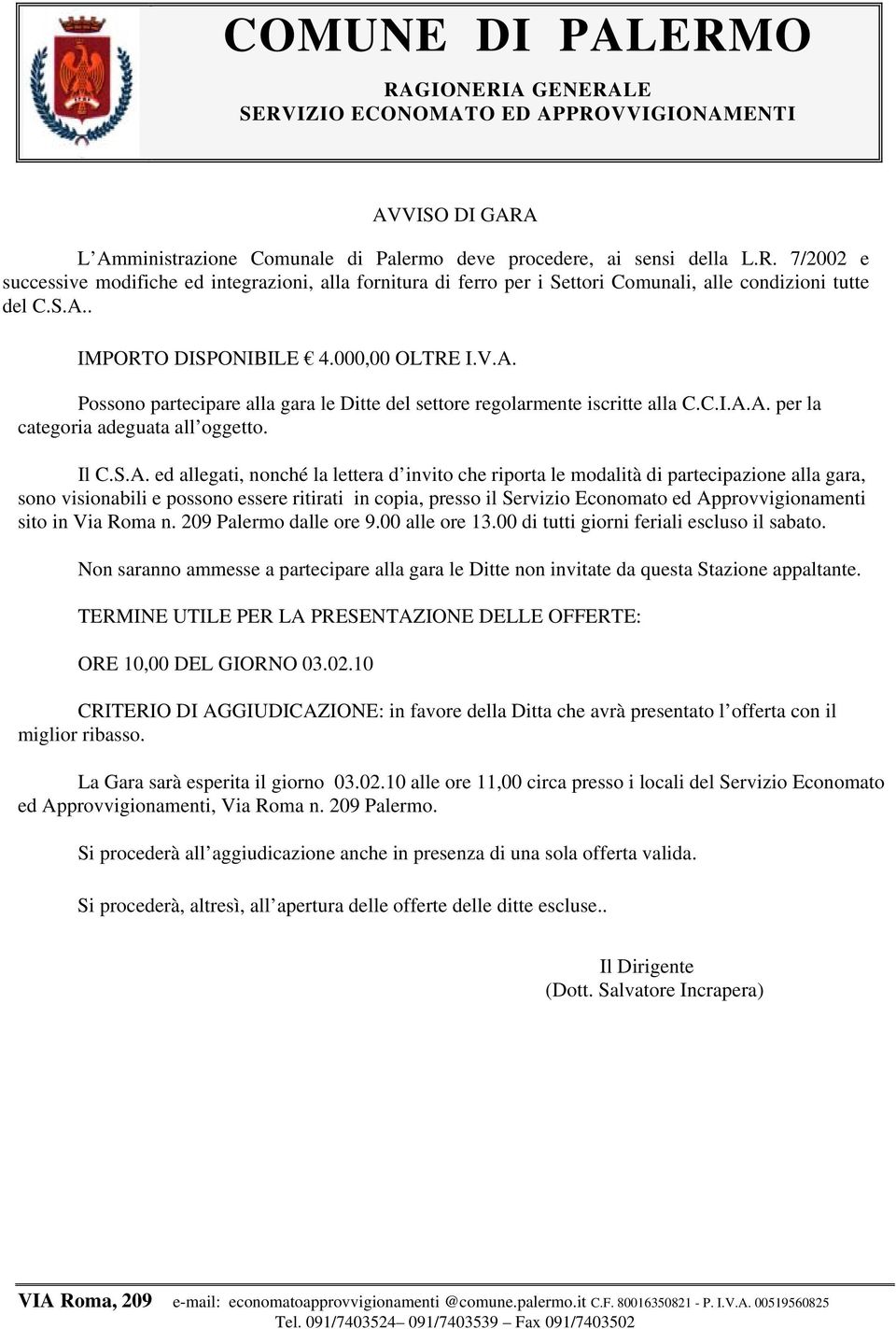 nonché la lettera d invito che riporta le modalità di partecipazione alla gara, sono visionabili e possono essere ritirati in copia, presso il Servizio Economato ed Approvvigionamenti sito in Via