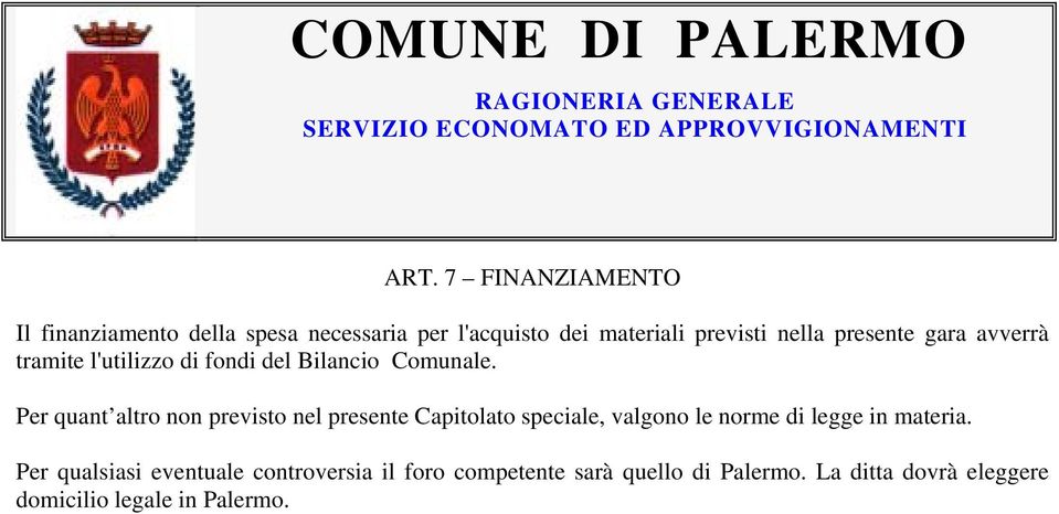 Per quant altro non previsto nel presente Capitolato speciale, valgono le norme di legge in materia.