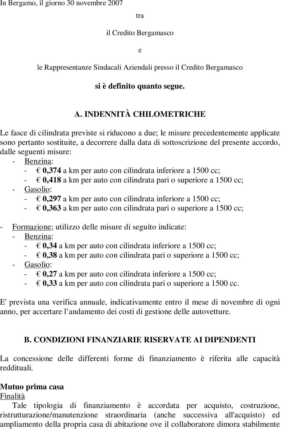 INDENNITÀ CHILOMETRICHE Le fasce di cilindrata previste si riducono a due; le misure precedentemente applicate sono pertanto sostituite, a decorrere dalla data di sottoscrizione del presente accordo,