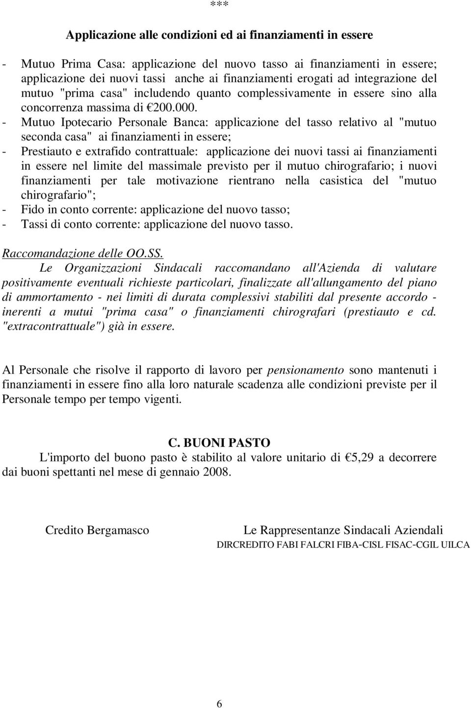 - Mutuo Ipotecario Personale Banca: applicazione del tasso relativo al "mutuo seconda casa" ai finanziamenti in essere; - Prestiauto e extrafido contrattuale: applicazione dei nuovi tassi ai