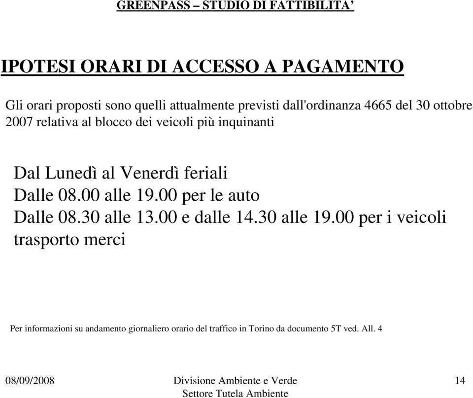 Dalle 08.00 alle 19.00 per le auto Dalle 08.30 alle 13.00 e dalle 14.30 alle 19.