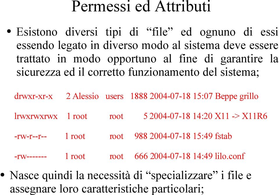 15:07 Beppe grillo lrwxrwxrwx 1 root root 5 2004-07-18 14:20 X11 -> X11R6 -rw-r--r-- 1 root root 988 2004-07-18 15:49 fstab -rw-------