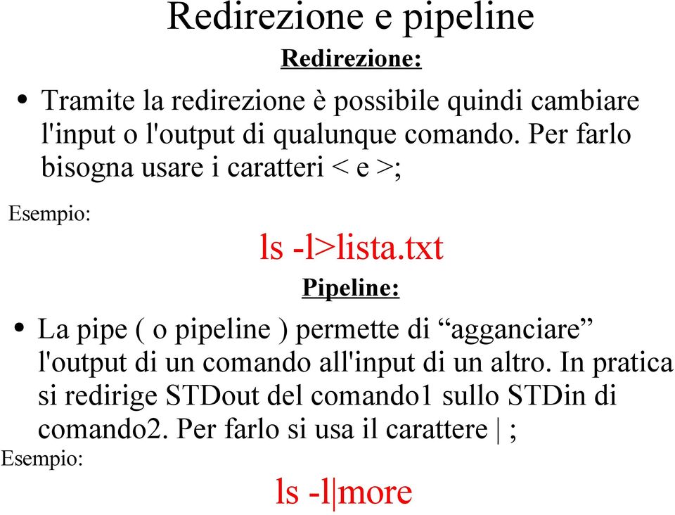 txt La pipe ( o pipeline ) permette di agganciare l'output di un comando all'input di un altro.