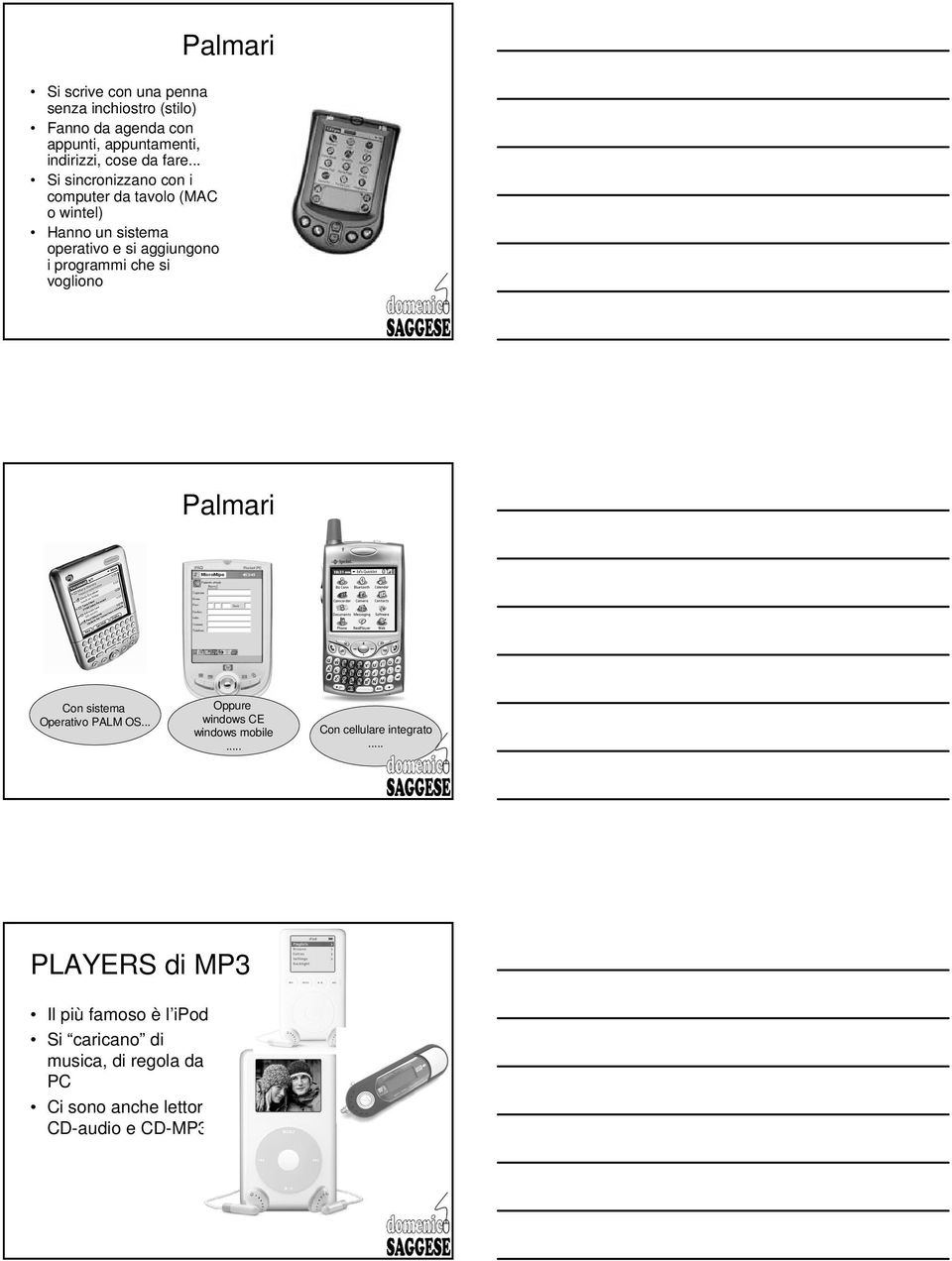 programmi che si vogliono Palmari Con sistema Operativo PALM OS... Oppure windows CE windows mobile.