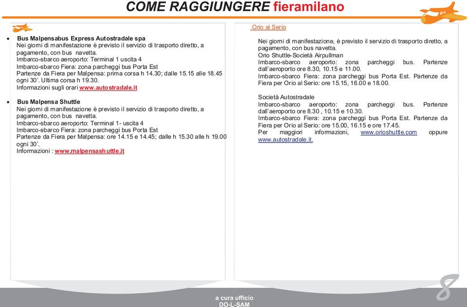 30. Informazioni sugli orari www.autostradale.it Bus Malpensa Shuttle Nei giorni di manifestazione è previsto il servizio di trasporto diretto, a pagamento, con bus navetta.