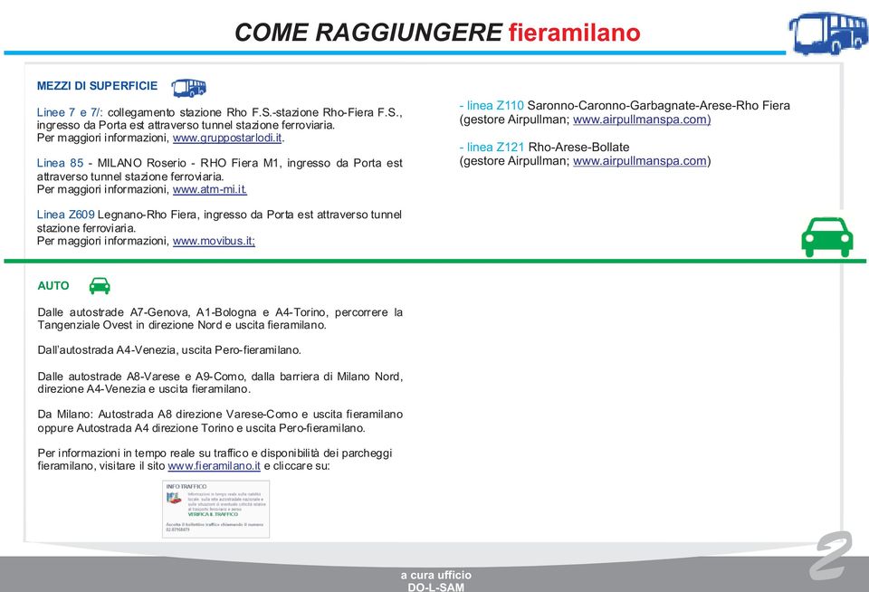 airpullmanspa.com) - linea Z121 Rho-Arese-Bollate (gestore Airpullman; www.airpullmanspa.com) Linea Z609 Legnano-Rho Fiera, ingresso da Porta est attraverso tunnel stazione ferroviaria.