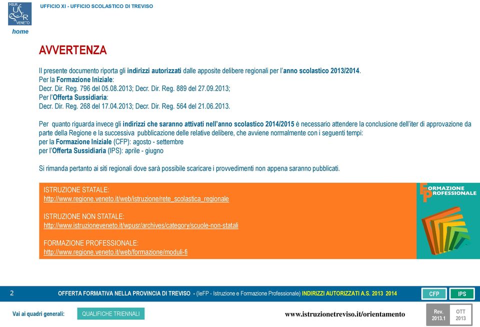 . Per quanto riguarda invece gli indirizzi che saranno attivati nell anno scolastico 2014/2015 è necessario attendere la conclusione dell iter di approvazione da parte della Regione e la successiva