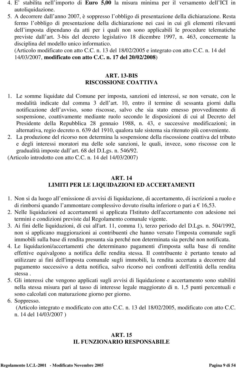 dall art. 3-bis del decreto legislativo 18 dicembre 1997, n. 463, concernente la disciplina del modello unico informatico. (Articolo modificato con atto C.C. n. 13 del 18/02/2005 e integrato con atto C.