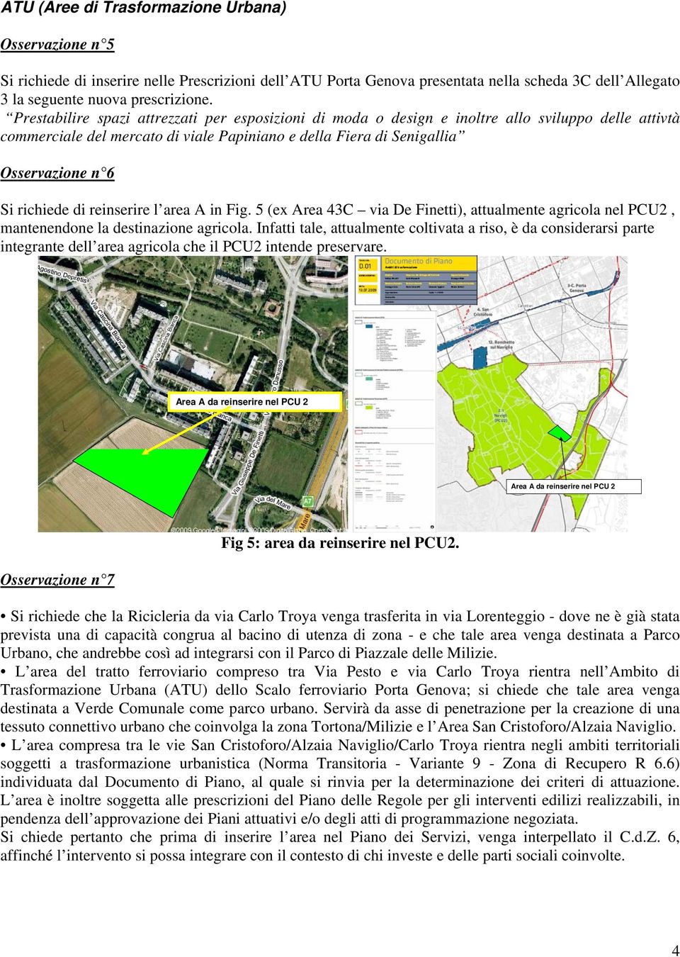 richiede di reinserire l area A in Fig. 5 (ex Area 43C via De Finetti), attualmente agricola nel PCU2, mantenendone la destinazione agricola.