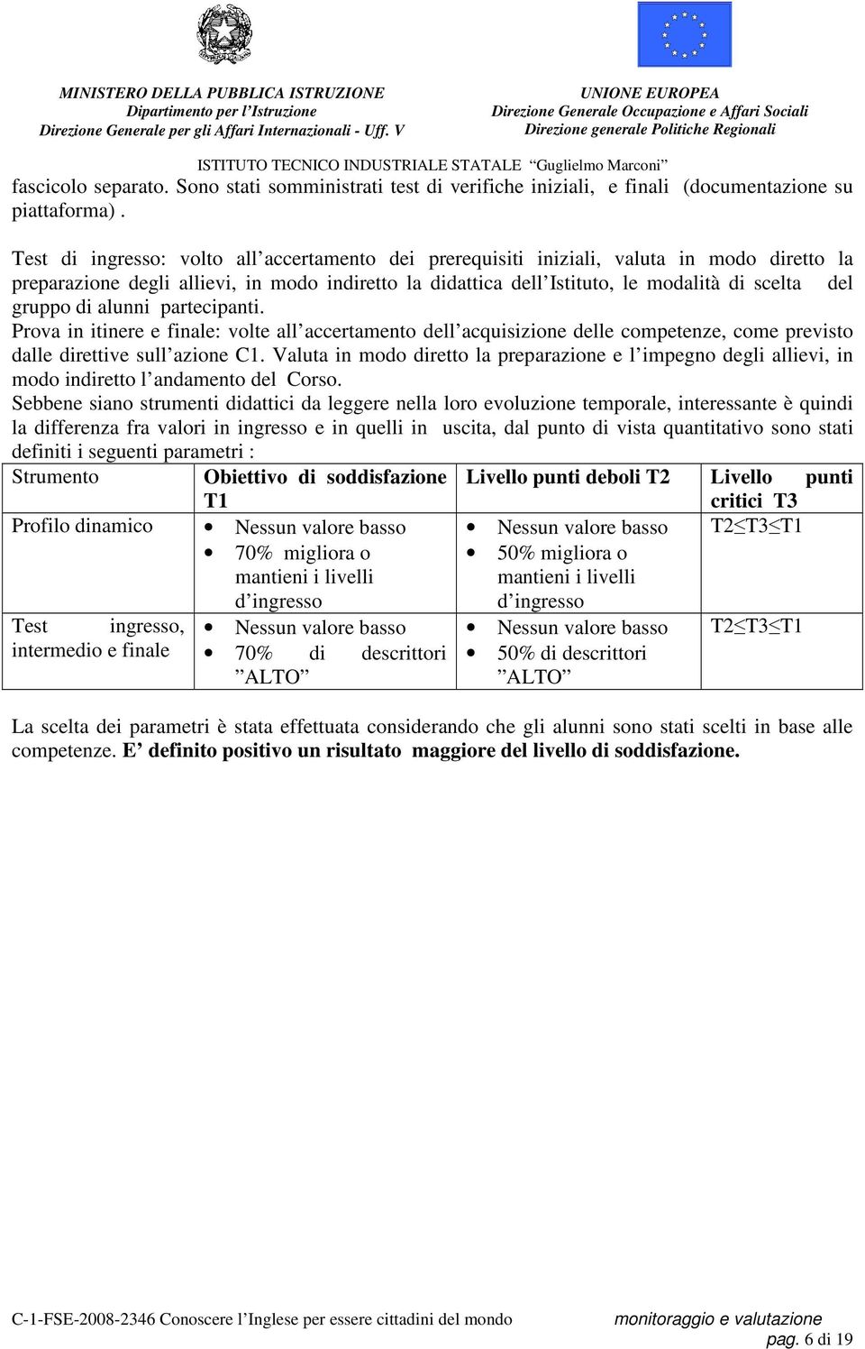 gruppo di alunni partecipanti. Prova in itinere e finale: volte all accertamento dell acquisizione delle competenze, come previsto dalle direttive sull azione C1.