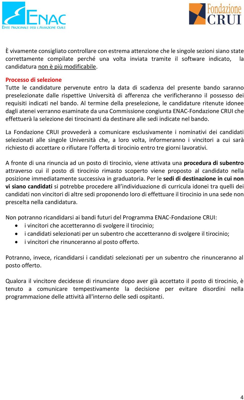 Processo di selezione Tutte le candidature pervenute entro la data di scadenza del presente bando saranno preselezionate dalle rispettive Università di afferenza che verificheranno il possesso dei