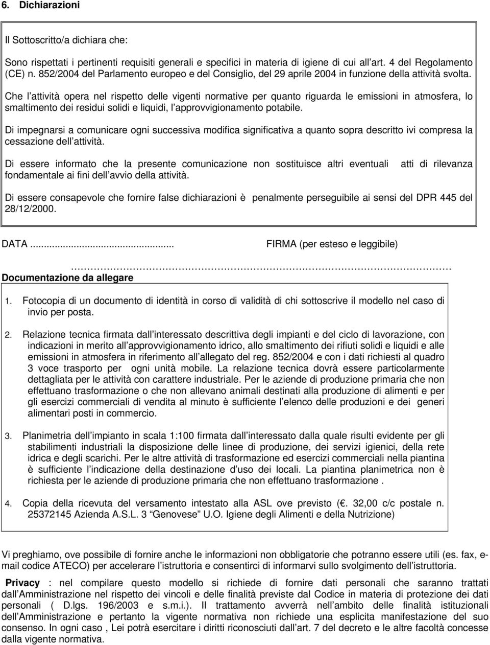 Che l attività opera nel rispetto delle vigenti normative per quanto riguarda le emissioni in atmosfera, lo smaltimento dei residui solidi e liquidi, l approvvigionamento potabile.