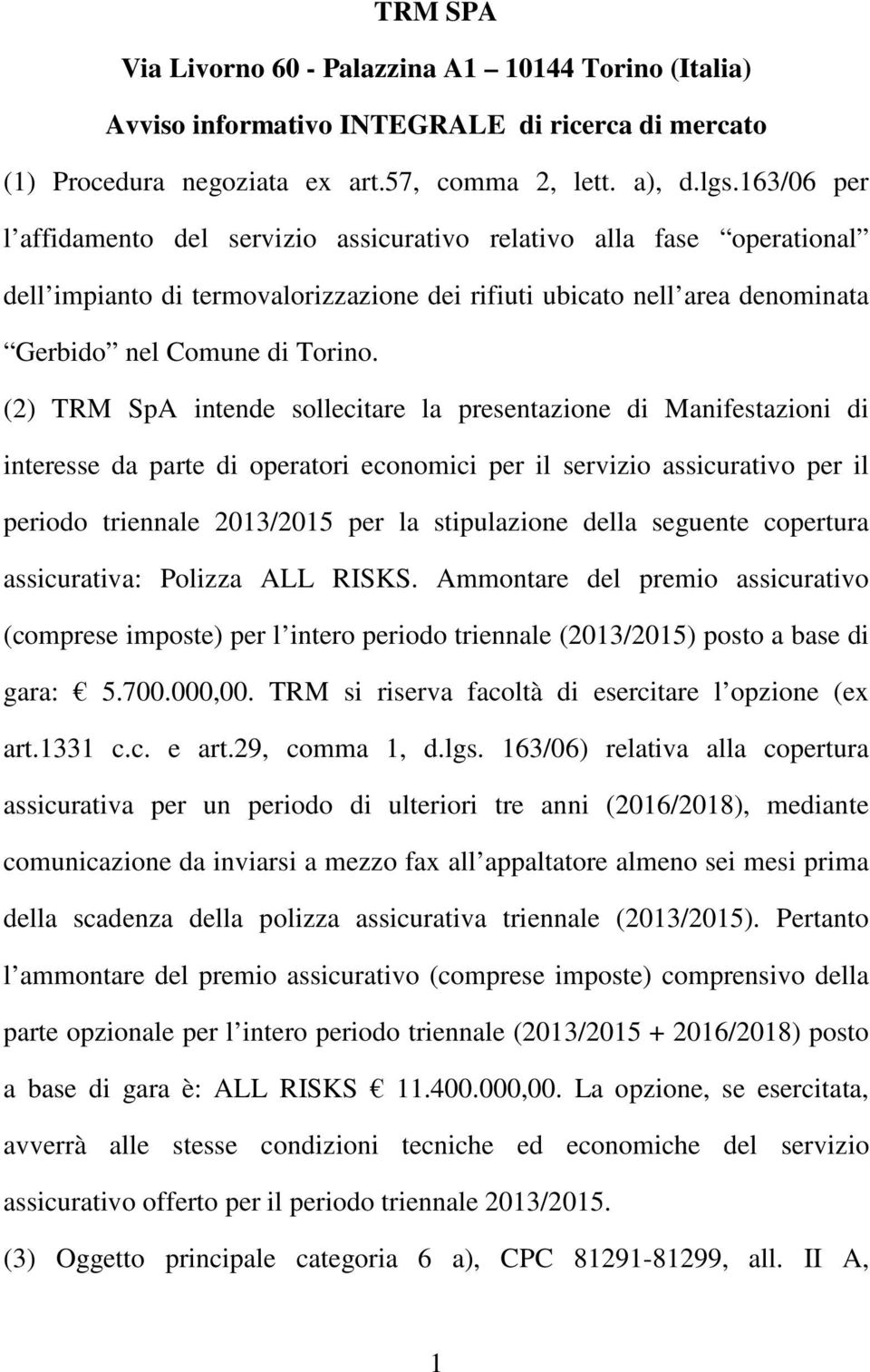 (2) TRM SpA intende sollecitare la presentazione di Manifestazioni di interesse da parte di operatori economici per il servizio assicurativo per il periodo triennale 2013/2015 per la stipulazione