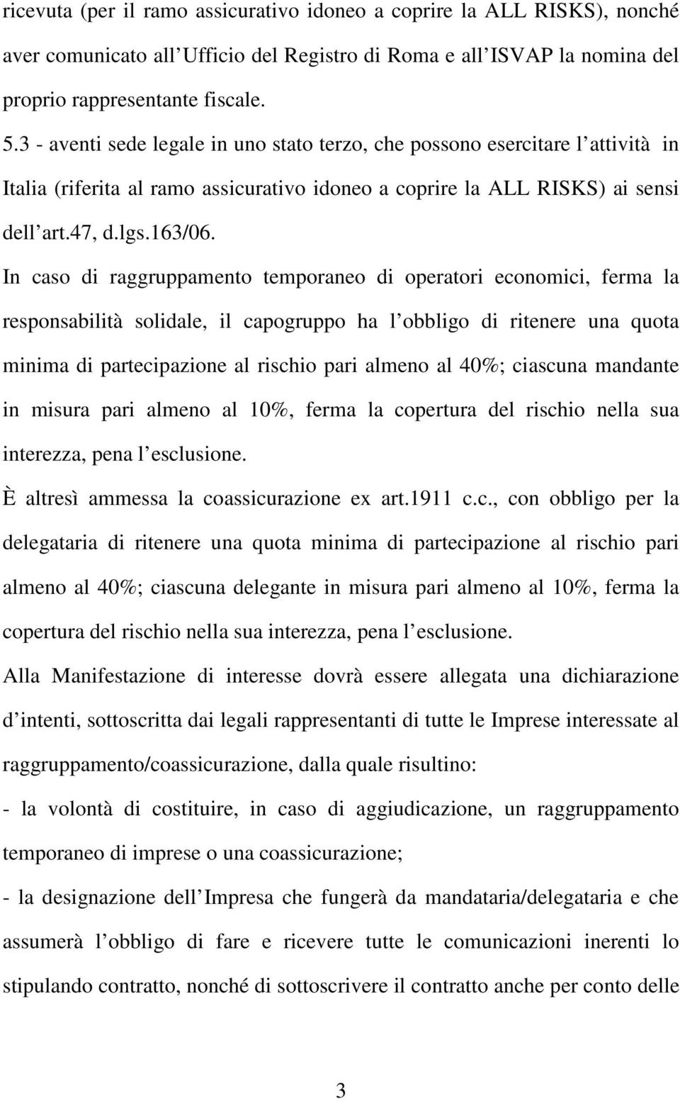 In caso di raggruppamento temporaneo di operatori economici, ferma la responsabilità solidale, il capogruppo ha l obbligo di ritenere una quota minima di partecipazione al rischio pari almeno al 40%;