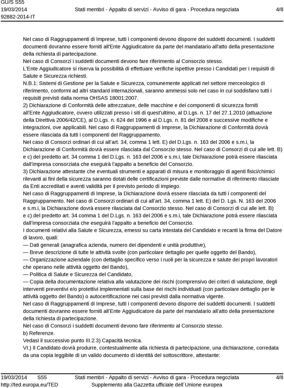 Nel caso di Consorzi i suddetti documenti devono fare riferimento al Consorzio stesso.