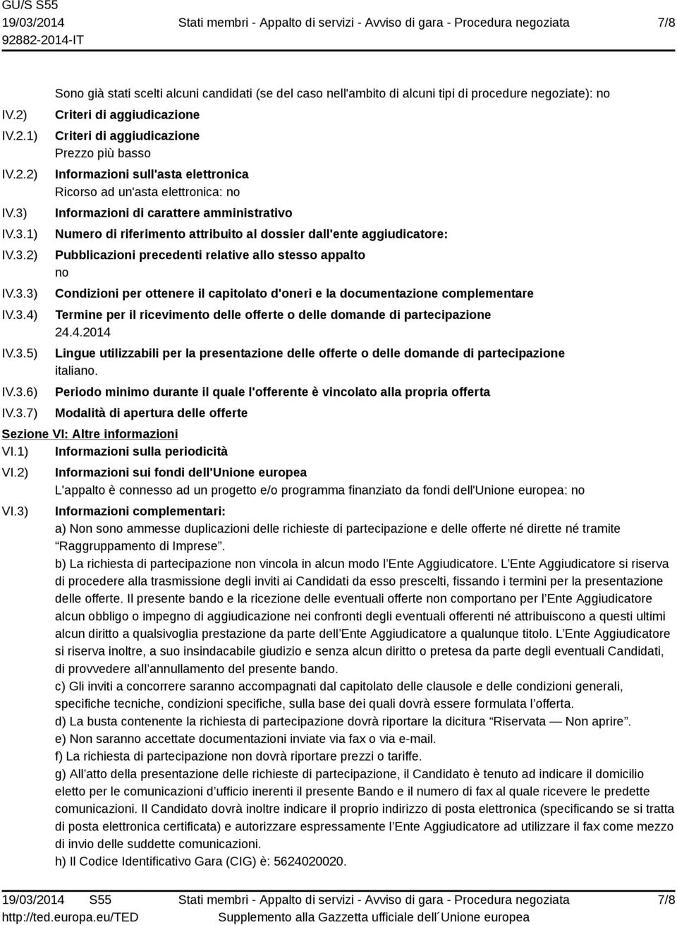 aggiudicazione Prezzo più basso Informazioni sull'asta elettronica Ricorso ad un'asta elettronica: no Informazioni di carattere amministrativo Numero di riferimento attribuito al dossier dall'ente