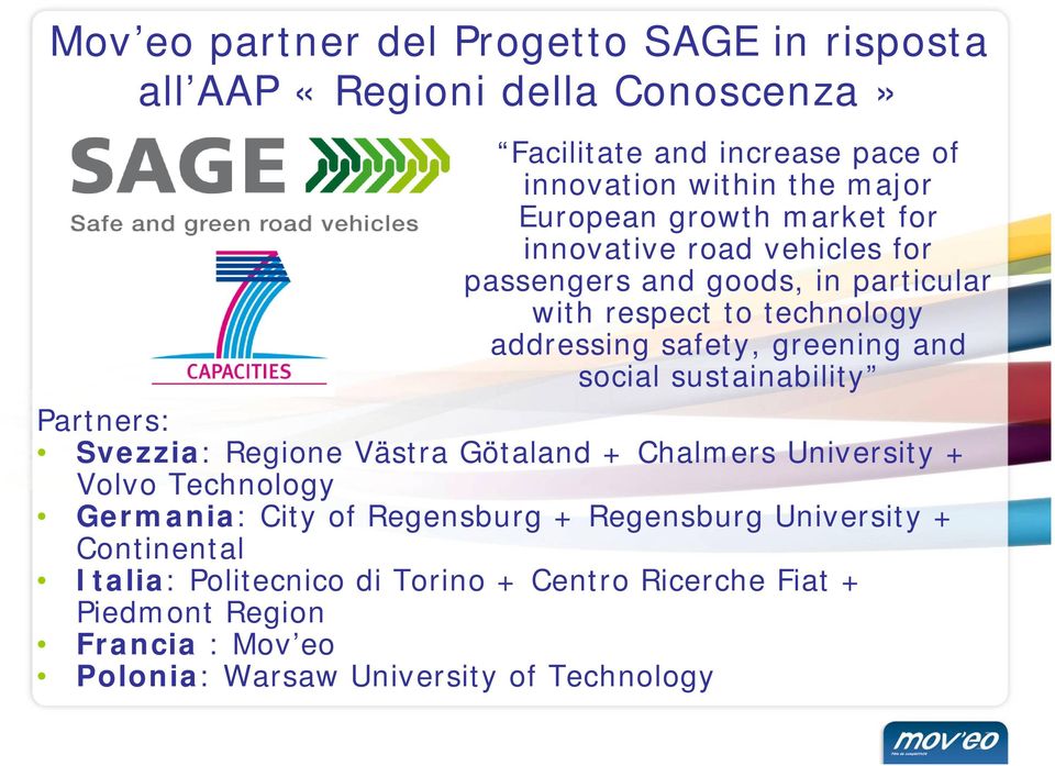 and social sustainability Partners: Svezzia: Regione Västra Götaland + Chalmers University + Volvo Technology Germania: City of Regensburg +