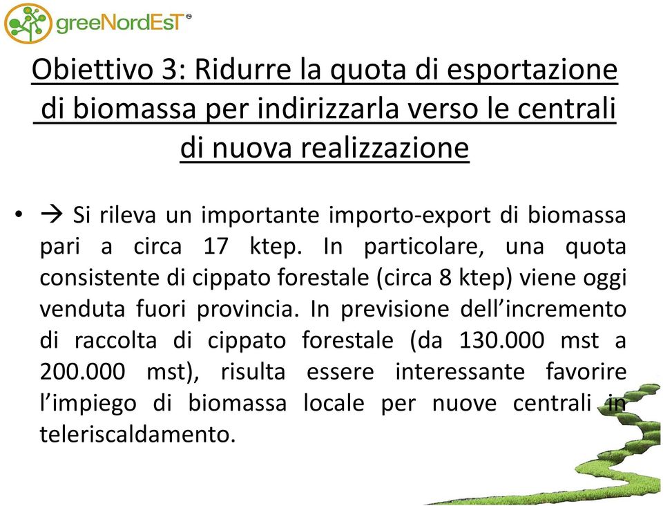 In particolare, una quota consistente di cippato forestale(circa 8 ktep) viene oggi venduta fuori provincia.