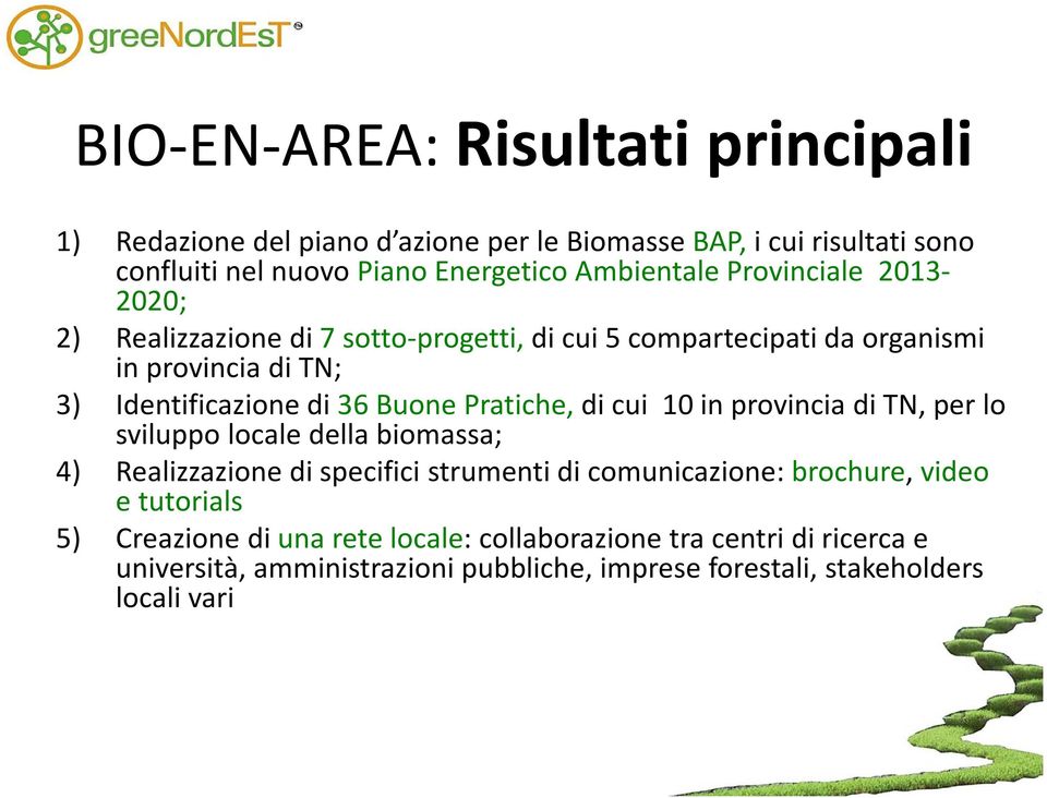 Pratiche, di cui 10 in provincia di TN, per lo sviluppo locale della biomassa; 4) Realizzazione di specifici strumenti di comunicazione: brochure, video e