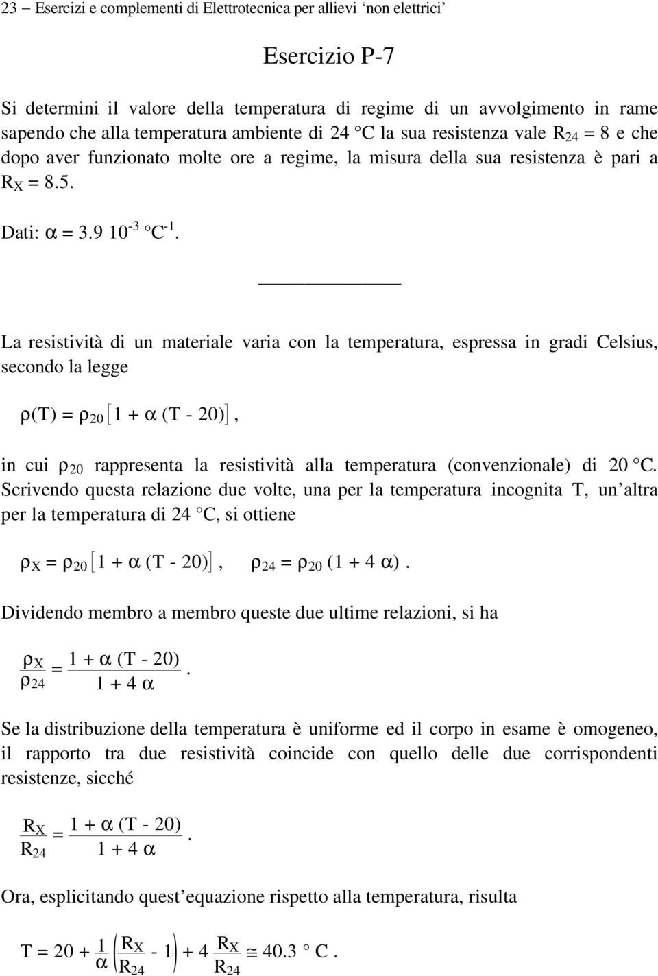 La resistività di un materiale varia con la temperatura, espressa in gradi Celsius, secondo la legge ρ(t) = ρ 2 1 α (T - 2), in cui ρ 2 rappresenta la resistività alla temperatura (convenzionale) di